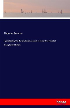 Hydriotaphia, Urn Burial with an Account of Some Urns Found at Brampton in Norfolk - Browne, Thomas