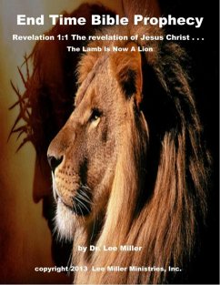 End Time Bible Prophecy - Revelation 1:1 the Revelation of Jesus Christ . . . the Lamb Is Now a Lion (eBook, ePUB) - Miller, Lee