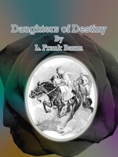 Daughters of Destiny (eBook, ePUB) - Frank Baum, L.; Frank Baum, L.; Frank Baum, L.; Frank Baum, L.; Frank Baum, L.; Frank Baum, L.
