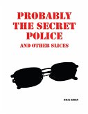Probably the Secret Police and Other Slices (eBook, ePUB) Probably the Secret Police and Other Slices (eBook, ePUB)