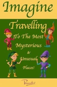 Imagine Travelling to the Most Mysterious & Unusual Places! (eBook, ePUB) - Kumar, Praveeta; Praveeta