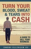 Turn Your Blood, Sweat & Tears Into Cash (eBook, ePUB)