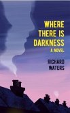 Where There Is Darkness (eBook, ePUB) Where There Is Darkness (eBook, ePUB)