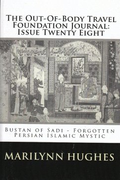 The Out-of-Body Travel Foundation Journal: 'Bustan of Sadi - Forgotten Persian Islamic Mystic' - Issue Twenty Eight (eBook, ePUB) - Hughes, Marilynn