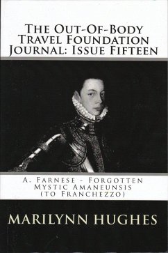 The Out-of-Body Travel Foundation Journal: A. Farnese - Forgotten Mystic Amanuensis (to Franchezzo) - Issue Fifteen! (eBook, ePUB) - Hughes, Marilynn