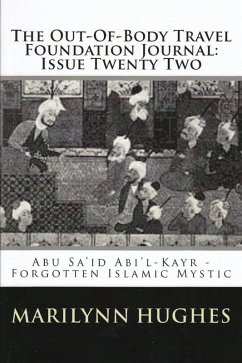 The Out-of-Body Travel Foundation Journal: Abú Sa'íd Ibn Abi 'l-Khayr, Forgotten Islamic Mystic - Issue Twenty Two (eBook, ePUB) - Hughes, Marilynn; Nicholson, Reynold; Abi 'l-Khayr, Abú Sa'íd Ibn