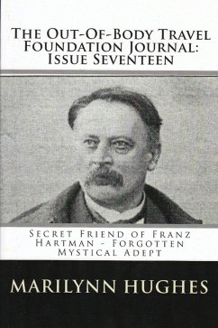 The Out-of-Body Travel Foundation Journal: Secret Friend of Franz Hartmann - Forgotten Mystical Adept - Issue Seventeen! (eBook, ePUB) - Hughes, Marilynn