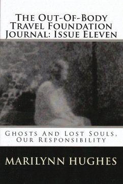 The Out-of-Body Travel Foundation Journal: Ghosts and Lost Souls, Our Responsibility - Issue Eleven (eBook, ePUB) - Hughes, Marilynn