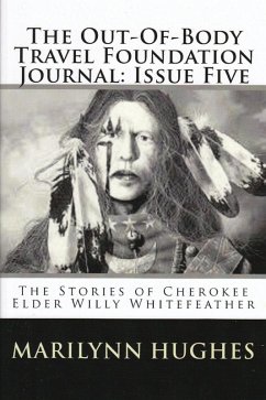 The Out-of-Body Travel Foundation Journal: The Stories of Cherokee Elder, Willy Whitefeather - Issue Five (eBook, ePUB) - Hughes, Marilynn; Whitefeather, Willy; Lake, Susan Wren; Simon, P. C.; Elder, Paul