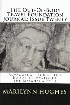 The Out-of-Body Travel Foundation Journal: Acvaghosha - Forgotten Buddhist Mystic of the Mahayana Path - Issue Twenty (eBook, ePUB) - Hughes, Marilynn