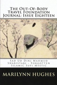 The Out-of-Body Travel Foundation Journal: Sad Ud Din Mahmud Shabistari - Forgotten Islamic Sufi Mystic - Issue Eighteen (eBook, ePUB) - Hughes, Marilynn; Shabistari, Sa'd Ud Din Manmud