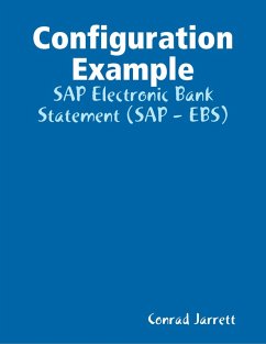 Configuration Example: SAP Electronic Bank Statement (SAP - EBS) (eBook, ePUB) - Jarrett, Conrad Configuration Example: SAP Electronic Bank Statement (SAP - EBS) (eBook, ePUB) - Jarrett, Conrad
