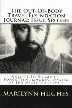 The Out-of-Body Travel Foundation Journal: Comte St. Germain, Forgotten Immortal Mystic of the Mystery Schools - Issue Sixteen (eBook, ePUB) - Hughes, Marilynn