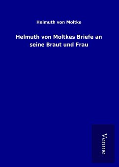 Helmuth von Moltkes Briefe an seine Braut und Frau - Moltke, Helmuth von