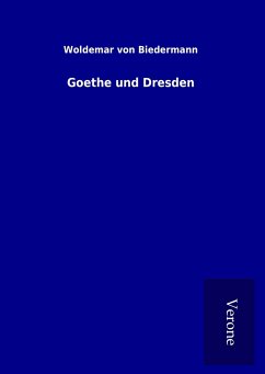 Goethe und Dresden - Biedermann, Woldemar von