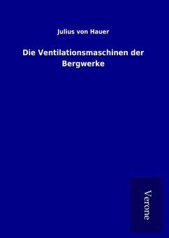 Die Ventilationsmaschinen der Bergwerke - Hauer, Julius Von