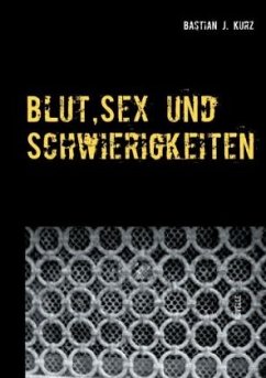 Blut, Sex und Schwierigkeiten - Kurz, Bastian J.