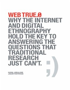 Web True.0: Why the Internet and Digital Ethnography Hold the Key to Answering the Questions That Traditional Research Just Can't. (eBook, ePUB) - Arkalgud, Ujwal; Partridge, Jason