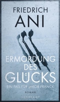 Ermordung des Glücks / Jakob Franck Bd.2 - Ani, Friedrich