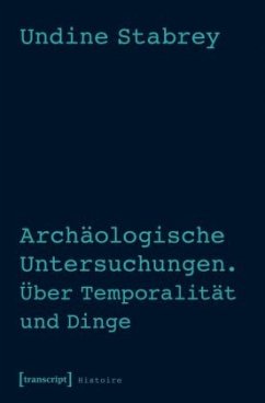 Archäologische Untersuchungen. Über Temporalität und Dinge - Stabrey, Undine