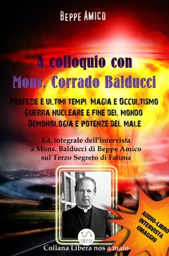 A Colloquio con Mons. Corrado Balducci - Profezie e ultimi tempi, Magia e Occultismo, Guerra nucleare e fine del mondo, Demonologia e potenze del male. (eBook, ePUB) - Amico, Beppe