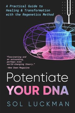 Potentiate Your DNA: A Practical Guide to Healing & Transformation with the Regenetics Method (eBook, ePUB) - Luckman, Sol