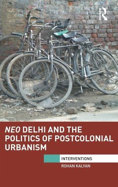 Neo Delhi and the Politics of Postcolonial Urbanism - Kalyan, Rohan