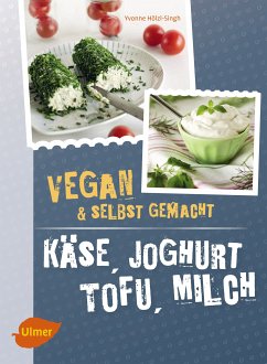 Käse, Joghurt, Tofu, Milch. Vegan und selbstgemacht (eBook, PDF) - Hölzl-Singh, Yvonne