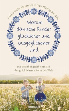Warum dänische Kinder glücklicher und ausgeglichener sind (eBook, ePUB) - Alexander, Jessica Joelle; Sandahl, Iben Dissing