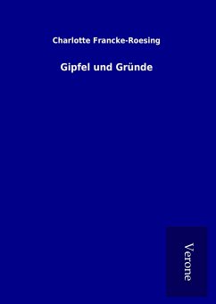 Gipfel und Gründe - Francke-Roesing, Charlotte