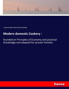 Modern domestic Cookery : - Rundell, Lady;Ketelby, Maria Eliza