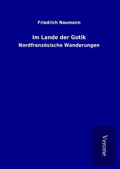 Im Lande der Gotik - Naumann, Friedrich