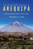 The Independent Republic of Arequipa: Making Regional Culture in the Andes The Independent Republic of Arequipa: Making Regional Culture in the Andes