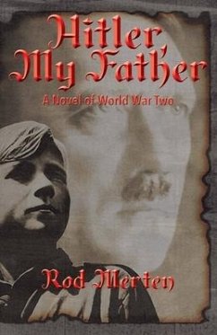 Hitler, My Father: A Novel of World War Two, Hitler's Unknown Lover, and Son. - Merten, Rodney
