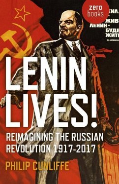 Lenin Lives!: Reimagining the Russian Revolution 1917-2017 - Cunliffe, Philip