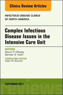 Complex Infectious Disease Issues in the Intensive Care Unit, An Issue of Infectious Disease Clinics of North America - O'Grady, Naomi P.;Kadri, Sameer S.