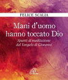 Mani d'uomo hanno toccato Dio. Spunti di meditazione dal Vangelo di Giovanni Mani d'uomo hanno toccato Dio. Spunti di meditazione dal Vangelo di Giovanni