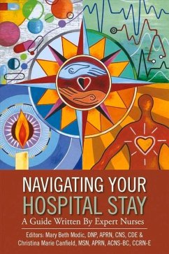 Navigating Your Hospital Stay: A Guide Written by Expert Nurses Volume 1 - Cde, Mary Beth Modic Dnp Aprn Cns; Ccrn-E, Christina M. Canfield Msn Aprn