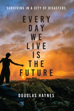 Every Day We Live Is the Future: Surviving in a City of Disasters - Haynes, Douglas