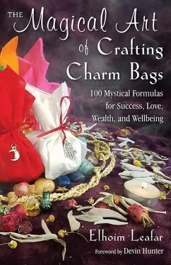 The Magical Art of Crafting Charm Bags: 100 Mystical Formulas for Success, Love, Wealth, and Wellbeing - Leafar, Elhoim