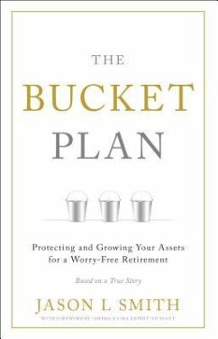 The Bucket Plan: Protecting and Growing Your Assets for a Worry-Free Retirement - Smith, Jason L.