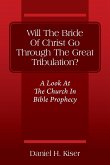 Will The Bride Of Christ Go Through The Great Tribulation? A Look At The Church In Bible Prophecy