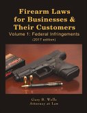 Firearm Laws for Businesses & Their Customers: Volume 1: Federal Infringements Volume 1