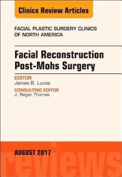 Facial Reconstruction Post-Mohs Surgery, an Issue of Facial Plastic Surgery Clinics of North America - Lucas, James B