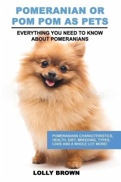 Pomeranian as Pets: Pomeranians Characteristics, Health, Diet, Breeding, Types, Care and a whole lot more! Everything You Need to Know abo - Brown, Lolly