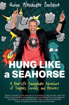 Hung Like a Seahorse: A Real-Life Transgender Adventure of Tragedy, Comedy, and Recovery - Fontaine, Quinn Alexander
