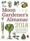 The Moon Gardener's Almanac: A Lunar Calendar to Help You Get the Best from Your Garden: 2018