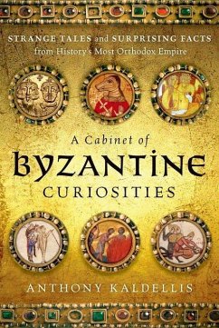 A Cabinet of Byzantine Curiosities - Kaldellis, Anthony