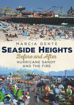 Seaside Heights Before and After Hurricane Sandy and the Fire Through Time - Dente, Marcia