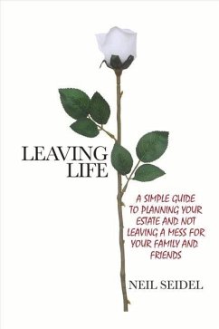 Leaving Life: A Simple Guide to Planning Your Estate and Not Leaving a Mess Volume 1 - Seidel, Neil